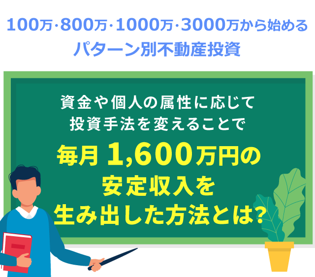 100万・800万・1000万・3000万から始めるパターン別不動産投資/資金や個人の属性に応じて、投資手法を変えることで毎月1,600万円の安定収入を生み出した方法とは？